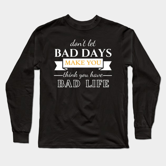 Don't Let Bad Days Make You Think You Have Bad Life, quote, motivation Long Sleeve T-Shirt by twitaadesign